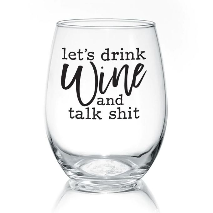 Let's Drink Wine & Talk Shit Wine Glass